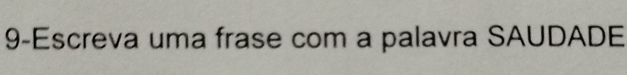 9-Escreva uma frase com a palavra SAUDADE