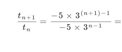 frac t_n+1t_n= (-5* 3^((n+1)-1))/-5* 3^(n-1) =