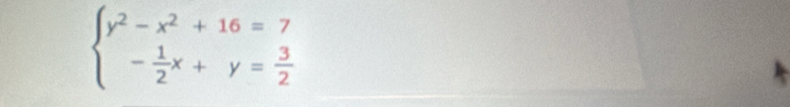 beginarrayl y^2-x^2+16=7 - 1/2 x+y= 3/2 endarray.