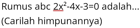 Rumus abc _ (2x)^2-4x-3=0 adalah... 
(Carilah himpunannya)