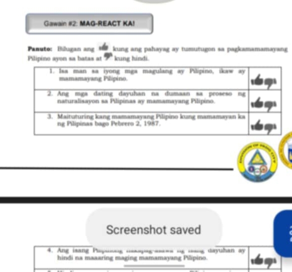 Gawain #2: MAG-REACT KA! 
Panuto: Bilugan ang kung ang pahayag ay tumutugon sa pagkamamamayang 
Pilipino ayon sa batas at kung hindi. 
a 
Screenshot saved 
4. Ang isang Pujing uskapag-asaes ng isang dayuhan ay 
hindi na maaaring maging mamamayang Pilipino.