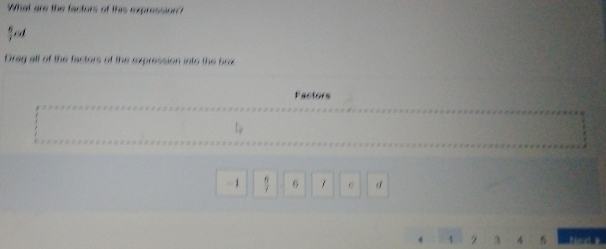 What are the factors of this expression? 
Drag all of the factors of the expression into the box 
Factors
-1  6/7  6 1 6
4 A 2 4 Nex ?