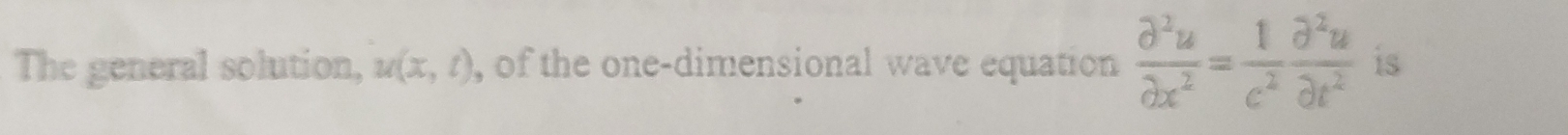 The general solution, u(x,t) , of the one-dimensional wave equation  partial^2u/partial x^2 = 1/e^2  partial^2u/partial t^2  is