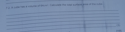 A cube has a volume of 64cm^3. Calculate the total surface area of the cube 
_ 
_ 
_ 
_ 
_ 
_ 
(3) 
[10]