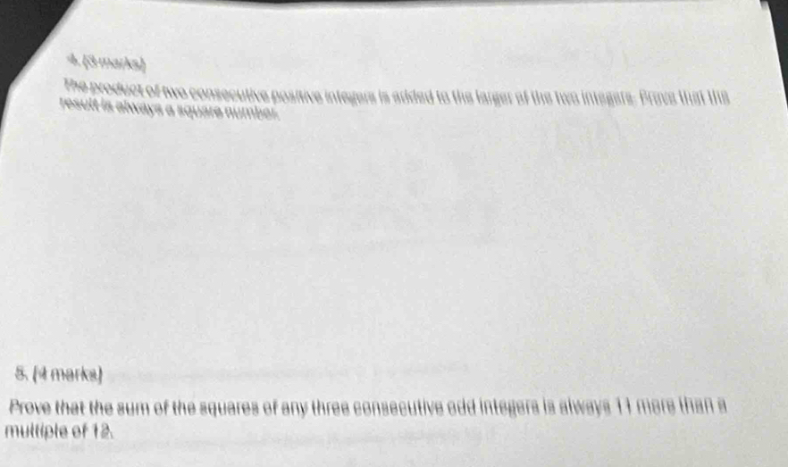produ ct of utive positive integers is added to the larger of the two integers. Prove that the 
5. (4 marks) 
Prove that the sum of the squares of any three consecutive odd integers is always 11 more than a 
multiple of 12.