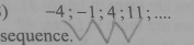 -4; -1; 4; 11; .... 
sequence.