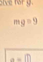 lve for g.
mg=9
a=10