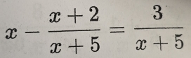 x- (x+2)/x+5 = 3/x+5 