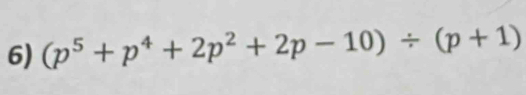 (p^5+p^4+2p^2+2p-10)/ (p+1)