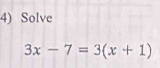 Solve
3x-7=3(x+1)