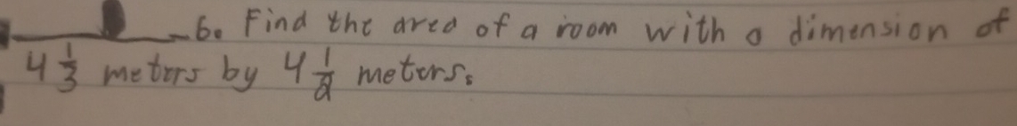 Find the area of a room with a dimension of
4 1/3  metors by 4 1/2  metorss