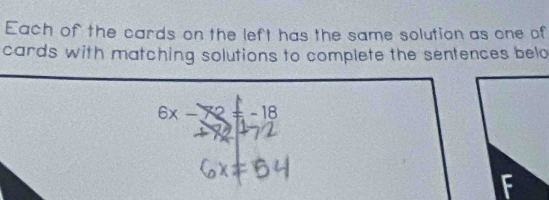 Each of the cards on the left has the same solution as one of 
cards with matching solutions to complete the sentences belo
6x -3 -16