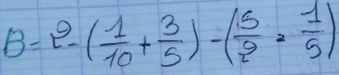 B=2-( 1/10 + 3/5 )-( 5/2 - 1/5 )