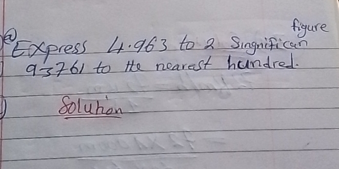 ② 
figure 
Express 4. 963 to a Singnifican
937 261 to the nearest hundred. 
solurion