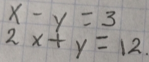 x-y=3
2x+y=12