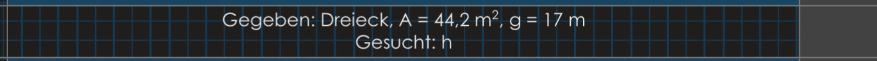 Gegeben: Dreieck A=44,2m^2, g=17m
Gesucht: h