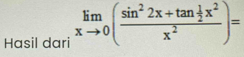 Hasil dari
limlimits _xto 0(frac sin^22x+tan  1/2 x^2x^2)=