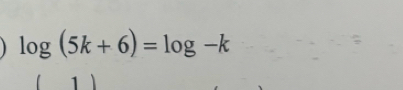 log (5k+6)=log -k