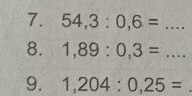 54,3:0,6= .... 
8. 1,89:0,3= ... 
9. 1,204:0,25=