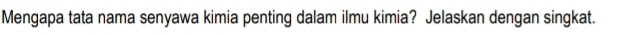 Mengapa tata nama senyawa kimia penting dalam ilmu kimia? Jelaskan dengan singkat.