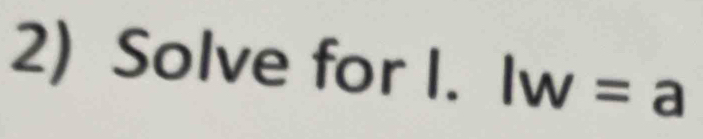 Solve for I. lw=a