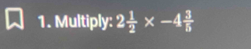 Multiply: 2 1/2 * -4 3/5 