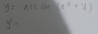 y=Arcsin (e^x+y)
y'=