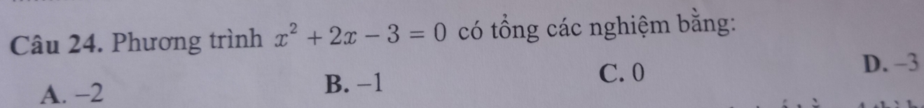 Phương trình x^2+2x-3=0 có tổng các nghiệm bằng:
A. -2 B. −1
C. 0
D. -3