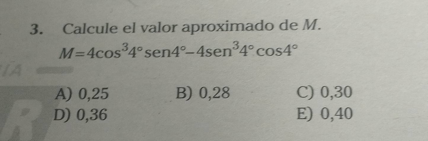 Calcule el valor aproximado de M.
M=4cos^34°sen 4°-4sen^34°cos 4°
A) 0,25 B) 0,28 C) 0,30
D) 0,36 E) 0,40