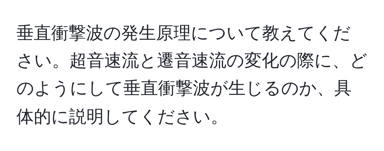 垂直衝撃波の発生原理について教えてください。超音速流と遷音速流の変化の際に、どのようにして垂直衝撃波が生じるのか、具体的に説明してください。