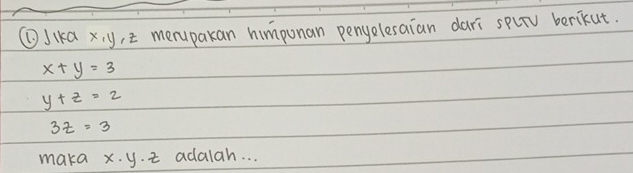 ⑥Jka xy, I merupakan himponan penyelesaian dari splrv berikut.
x+y=3
y+z=2
3z=3
maka x. y. t adalah. . .