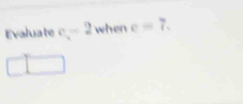 Evaluate c=2 when e=7.