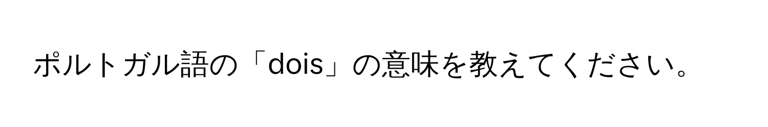 ポルトガル語の「dois」の意味を教えてください。