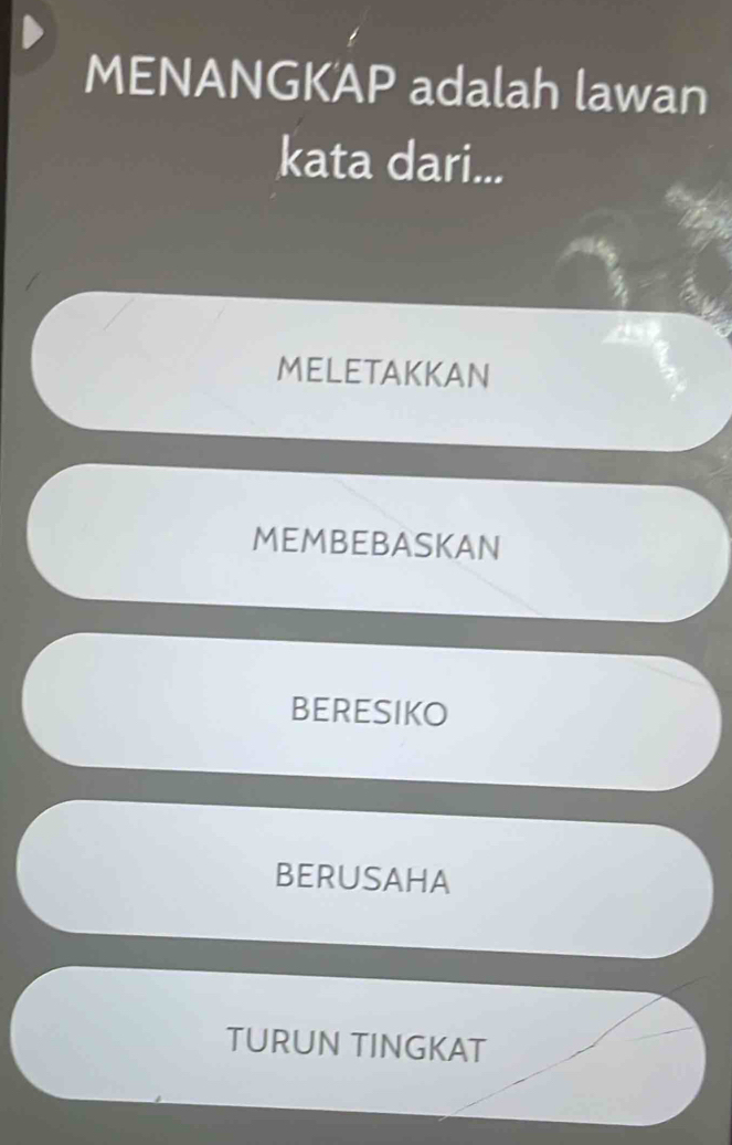 MENANGKAP adalah lawan
kata dari...
MELETAKKAN
MEMBEBASKAN
BERESIKO
BERUSAHA
TURUN TINGKAT