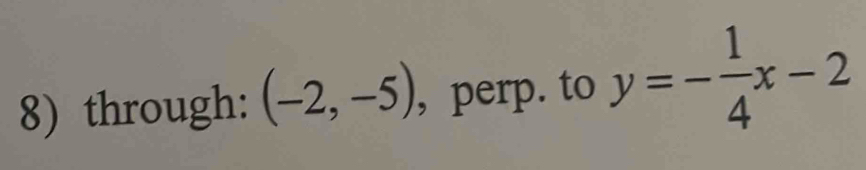 through: (-2,-5) , perp. to y=- 1/4 x-2