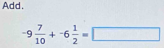 Add.
-9 7/10 +-6 1/2 =□