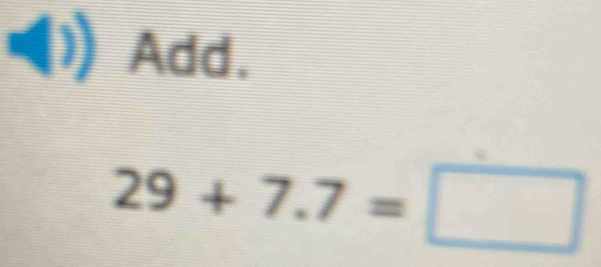 Add.
29+7.7=□