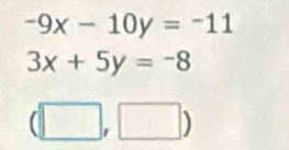 -9x-10y=-11
3x+5y=-8
(□ ,□ )