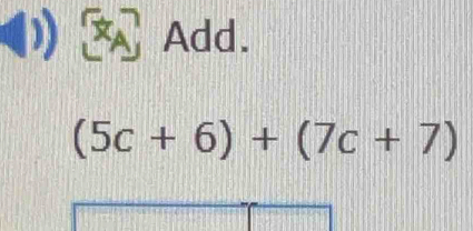 Add.
(5c+6)+(7c+7)