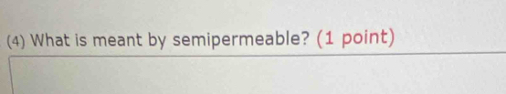 (4) What is meant by semipermeable? (1 point)