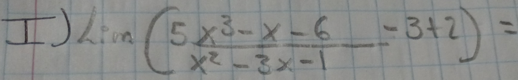 () Lim( (5x^3-x-6)/x^2-3x-1 -3+2)=