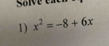 Solve each 
1) x^2=-8+6x