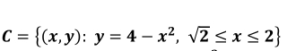 C= (x,y):y=4-x^2,sqrt(2)≤ x≤ 2