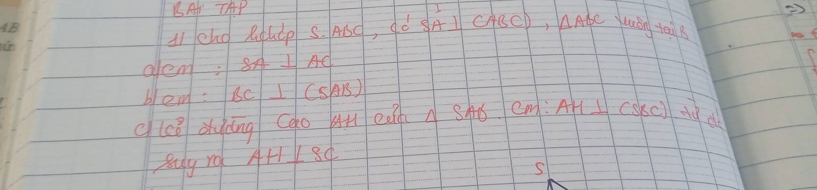 BA TAP 
I 
l1 cho Rhip S. ABd, ¢ò SA⊥ CABC), △ ABC luán teù B 
alem SA⊥ AC
blem: BC⊥ (SAB)
clcǒ dudng (go s eah △ SA bem: A LCS 3c) Agd 
suly rot AH⊥ SC