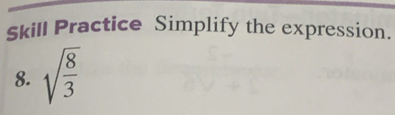 Skill Practice Simplify the expression. 
8. sqrt(frac 8)3