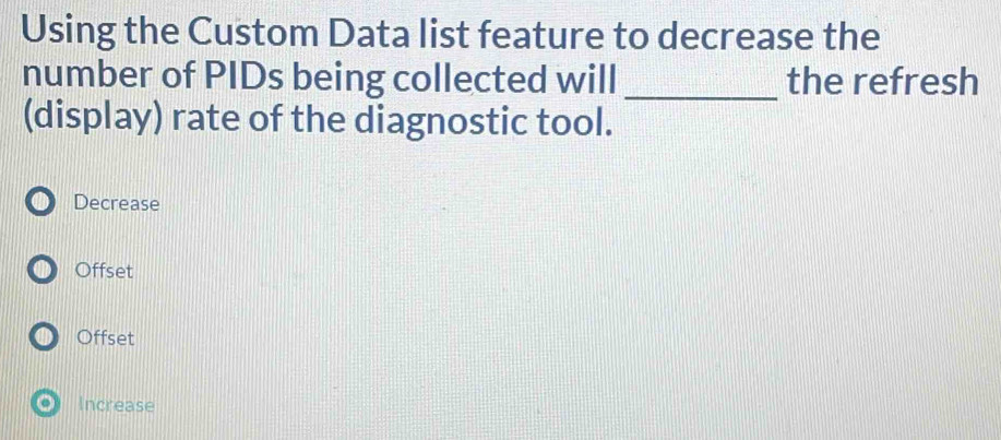 Using the Custom Data list feature to decrease the
_
number of PIDs being collected will the refresh
(display) rate of the diagnostic tool.
Decrease
Offset
① Offset
Increase