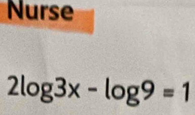 Nurse
2log 3x-log 9=1