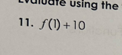 uluate using the 
11. f(1)+10