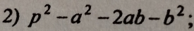 p^2-a^2-2ab-b^2;