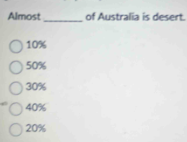 Almost _of Australia is desert.
10%
50%
30%
40%
20%